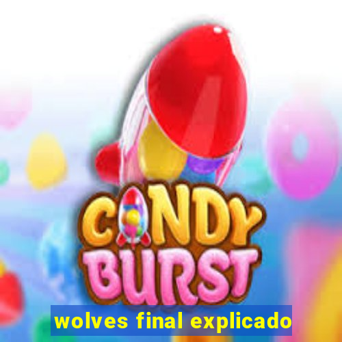 wolves final explicado